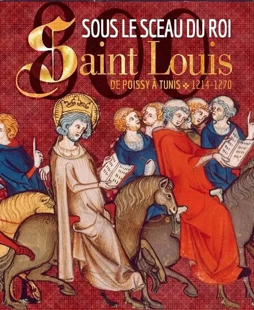 Sous le sceau du roi - Saint Louis, de Poissy à Tunis, 1214-1270 -  - MARE MARTIN