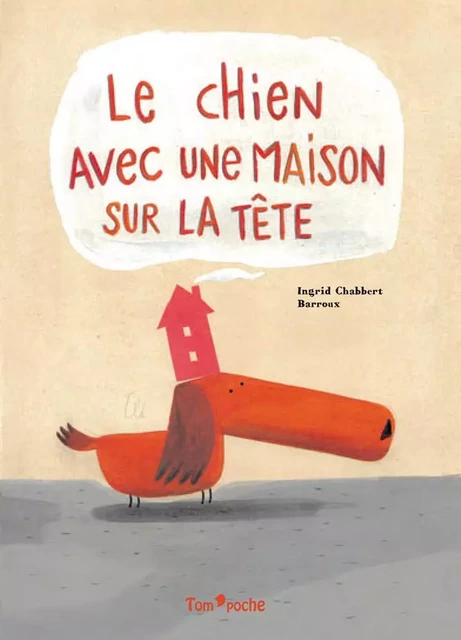 LE CHIEN AVEC UNE MAISON SUR LA TETE - Ingrid Chabbert - TOM POCHE