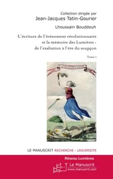 L'écriture de l'événement révolutionnaire et la mémoire des Lumières. Tome 1