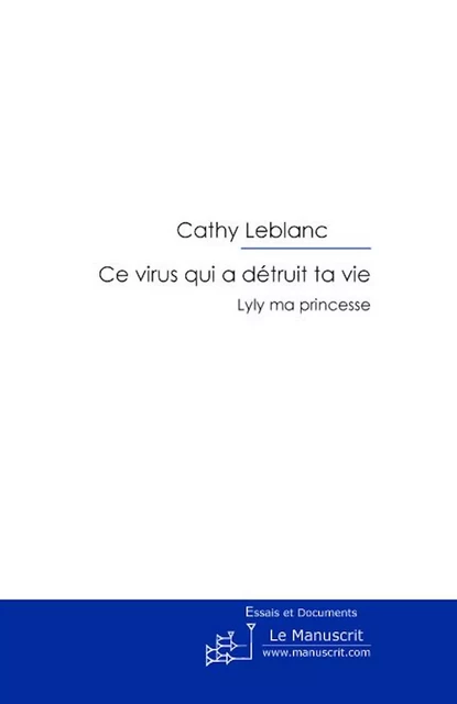 CE VIRUS QUI A DETRUIT TA VIE - Catherine Leblanc - MANUSCRIT