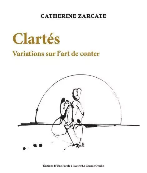 Catherine Zarcate, Clartés. Variations sur l’art de conter - Catherine Zarcate - GRANDE OREILLE