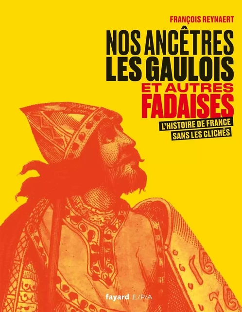 Nos ancêtres les Gaulois et autres fadaises - François Reynaert - EPA