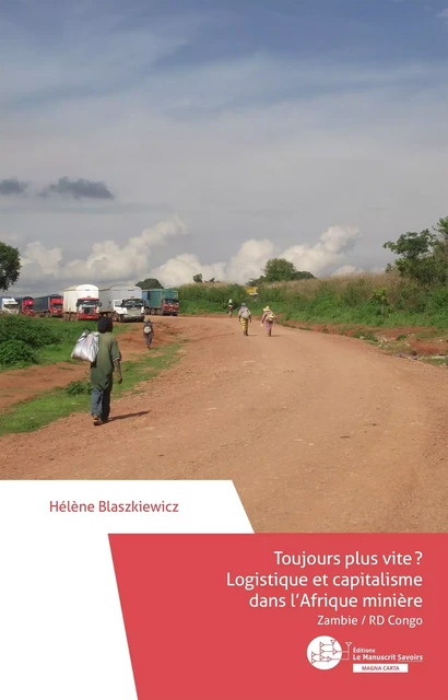 Toujours plus vite ? Logistique et capitalisme dans l'Afrique minière - Hélène Blaszkiewicz - MANUSCRIT