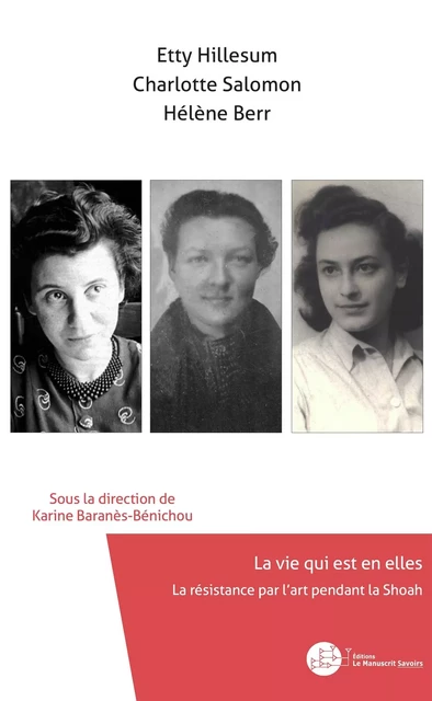 Etty Hillesum, Charlotte Salomon, Hélène Berr, La vie qui est en elles -  - MANUSCRIT