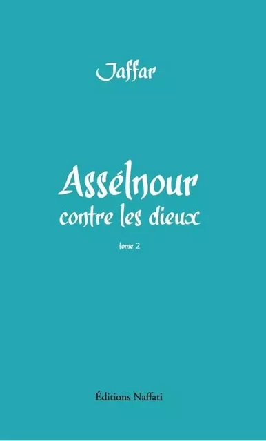 ASSELNOUR CONTRE LES DIEUX - TOME 2 -  JAFFAR - NAFFATI