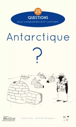 Antarctique ? - 25 questions pour comprendre le 6e continent