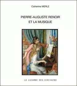 Pierre-Auguste Renoir et la musique - Catherine Merle - LUCARNE ECRIVAI