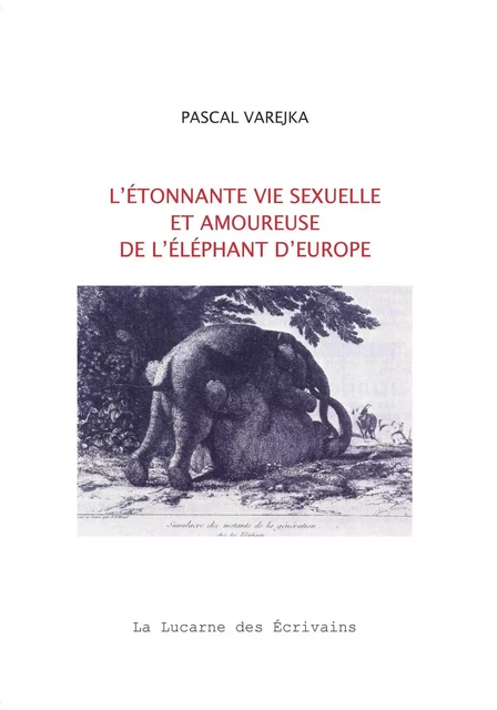 L'étonnante vie sexuelle et amoureuse de l'éléphant d'europe - Pascal Varejka - LUCARNE ECRIVAI