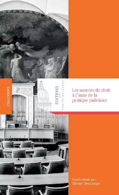 LES SOURCES DU DROIT A L AUNE DE LA PRATIQUE JUDICIAIRE - Olivier Descamps,  Institut d'histoire du droit, Cour de cassation France,  Association française pour l'histoire de la justice - PANTHEON ASSAS