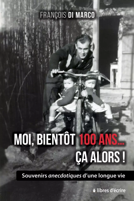 Moi, bientôt 100 ans... Ça alors ! - François Di Marco - LIBRES D ECRIRE