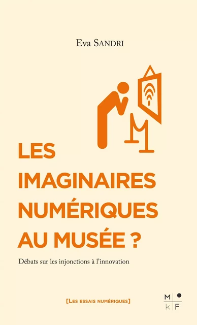 LES IMAGINAIRES NUMERIQUES AU MUSEE ? - DEBATS SUR LES INJONCTIONS A L INNOVATION - EVA SANDRI - MKF