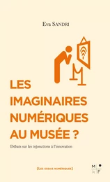 LES IMAGINAIRES NUMERIQUES AU MUSEE ? - DEBATS SUR LES INJONCTIONS A L INNOVATION