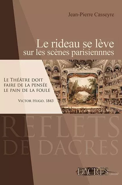 Le rideau se lève sur les scènes parisiennes - panorama de l'histoire du théâtre à Paris de la fin du XVIIIe siècle à nos jours avec une prome - Jean-Pierre Casseyre - DACRES