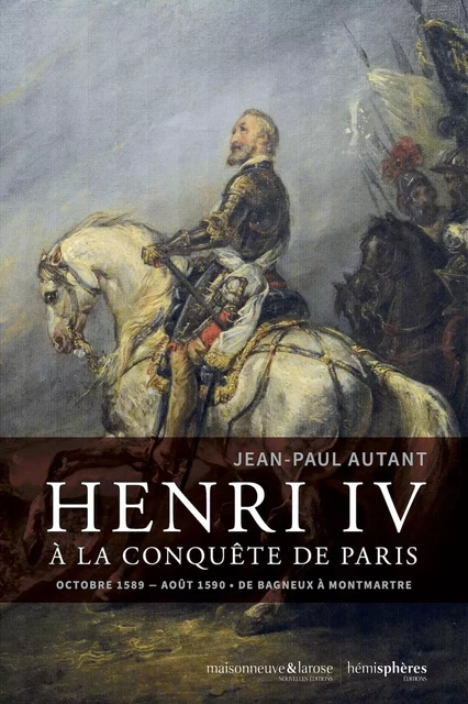 Henri IV à la conquête de Paris - Jean-Paul AUTANT - HEMISPHERES