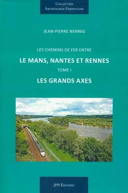 Les chemins de fer entre Le Mans, Nantes et Rennes - Jean-Pierre Nennig - JPN