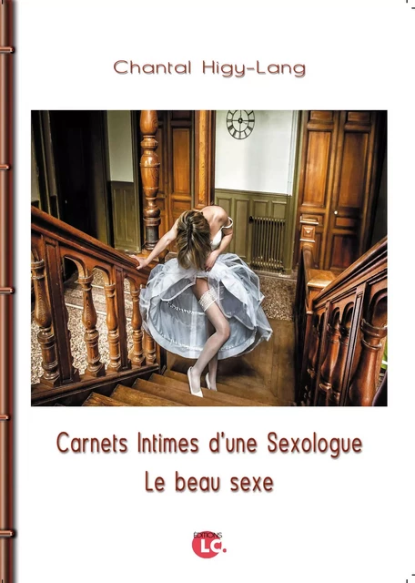 Carnets intimes d'une sexologue. Le beau sexe - Chantal Higy-Lang - EDITIONS LC