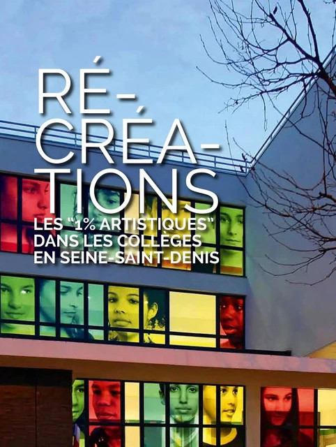 Ré-créations - Les « 1% artistiques » dans les collèges en Seine-Saint-Denis -  Collectif - PRESSES DU REEL