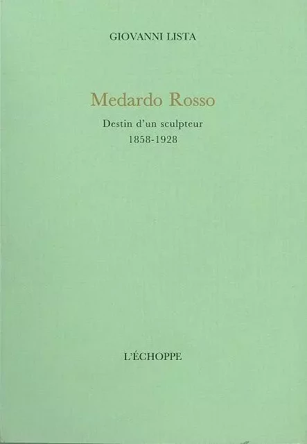 Medardo Rosso, Destin d'un Sculpteur - Giovanni Lista - L'Échoppe