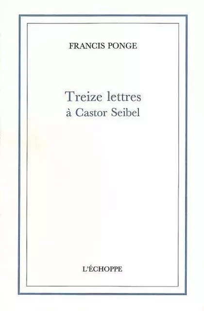 Treize Lettres a Castor Seibel - Francis Ponge - L'Échoppe