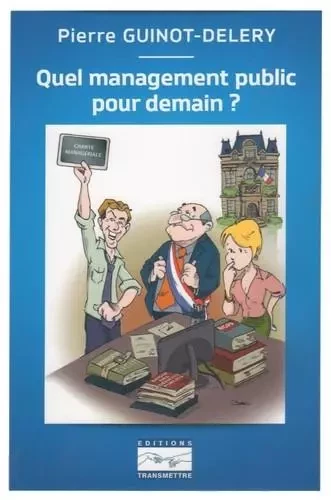 Quel management public pour demain ? - Pierre Guinot-Deléry - TRANSMETTRE