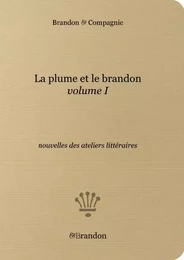 La plume et le brandon — vol. I, nouvelles des ateliers littéraires