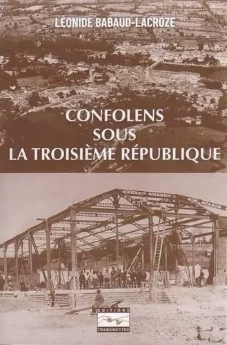 Confolens sous la troisième république - Léonide Babaud-Lacroze - TRANSMETTRE