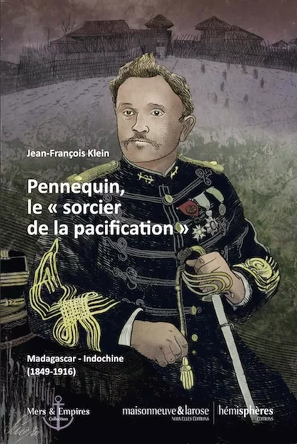 Pennequin, le « sorcier de la pacification » - Jean-François KLEIN - HEMISPHERES