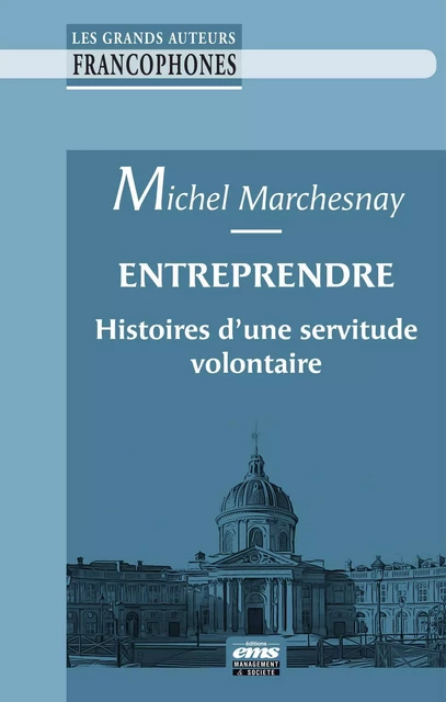 Entreprendre : histoires d'une servitude volontaire - Michel Marchesnay - EMS GEODIF