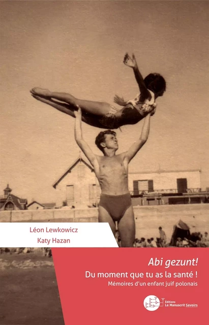 Abi gezunt! Du moment que tu as la santé ! - Léon Lewkowicz, Katy Hazan - MANUSCRIT