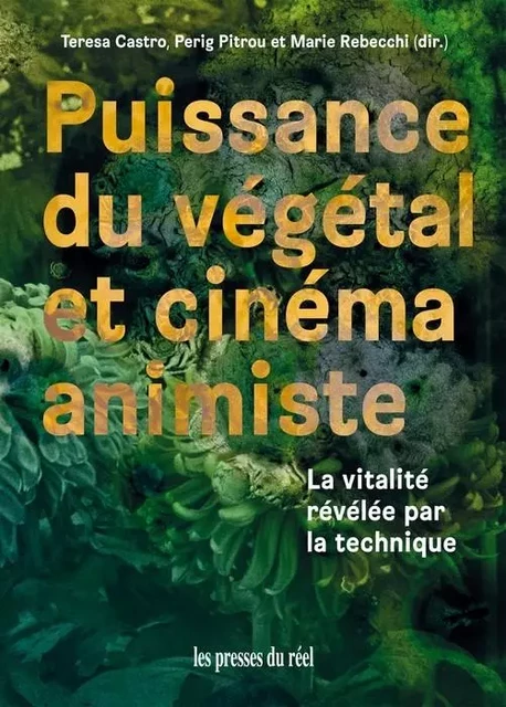 Puissance du végétal et cinéma animiste - Castro Teresa, Perig Pitrou, Marie Rebecchi - PRESSES DU REEL