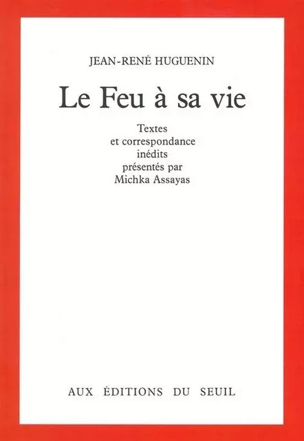 Le Feu à sa vie. Textes et correspondance inédits - Michka ASSAYAS, Jean-René Huguenin - LE SEUIL EDITIONS