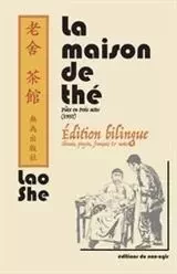 LA MAISON DE THE - EDITION BILINGUE : CHINOIS, PINYIN, FRANCAIS & NOTES -  LAO She (1899 -1966) - NON AGIR