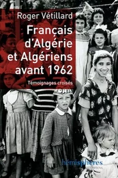 Francais D'Algerie Et Algeriens Avant 1962 - Temoignages Croises