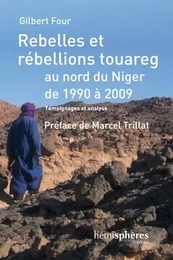 Rebelles Et Rebellions Touareg Au Nord Du Niger De 1990 A 2009 - Temoignages Et Analyses