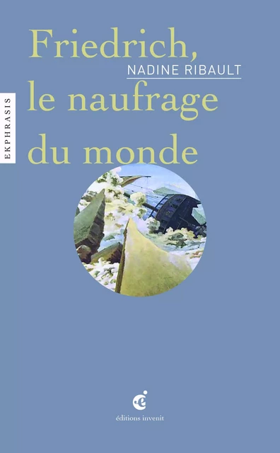 Friedrich, le naufrage du monde - Nadine Ribault - Invenit