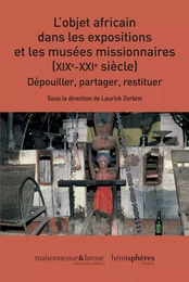 L’Objet africain dans les expositions et les musées missionnaires (XIXe-XXIe siècle) 