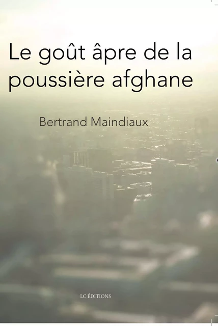 Le goût âpre de la poussière afghane - Bertrand Maindiaux - EDITIONS LC