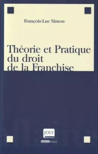 théorie et pratique du droit de la franchise -  Simon f.-l. - JOLY