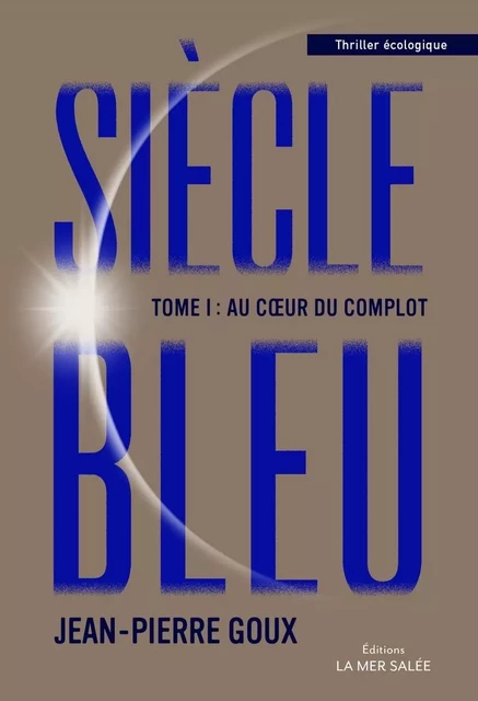 Siècle bleu - Tome 1 - Au coeur du complot - Jean-Pierre Goux - LA MER SALEE