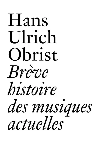 Brève histoire des musiques actuelles - Hans Ulrich Obrist - PRESSES DU REEL