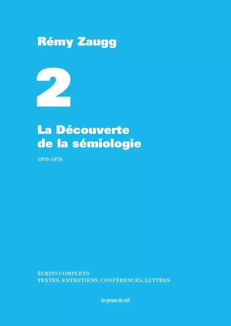 Écrits complets - Volume 2 - La Découverte de la sémiologie - 1970-1979 - Rémy Zaugg - PRESSES DU REEL