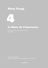 Écrits complets - Volume 4 - La Ruse de l'innocence - Chronique d'une sculpture perceptive 1973-1980