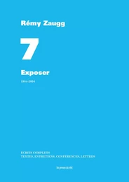 Écrits complets - Volume 7 - Exposer - 1984-2004