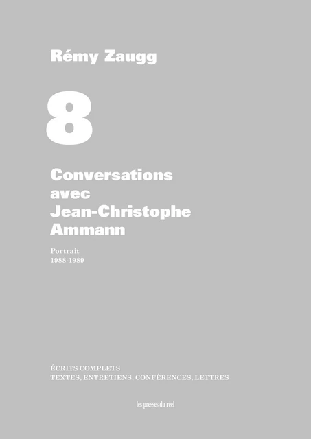 Écrits complets - Volume 8 - Conversations avec Jean-Christophe Ammann - Portrait - 1988-1989 - Rémy Zaugg - PRESSES DU REEL