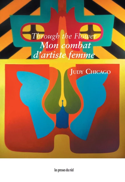 Through the Flower - Mon combat d'artiste femme - Judy Chicago - PRESSES DU REEL