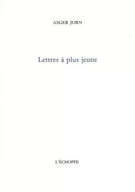 Lettres a Plus Jeune - Asger Jorn - L'Échoppe