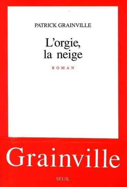 L'Orgie, la Neige - Patrick Grainville - LE SEUIL EDITIONS