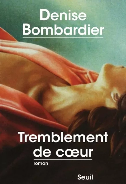 Tremblement de coeur - Denise Bombardier - LE SEUIL EDITIONS