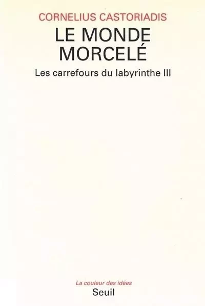 Le Monde morcelé, Les Carrefours du labyrinthe - Cornelius Castoriadis - LE SEUIL EDITIONS