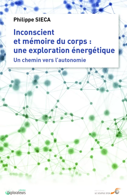 Inconscient et mémoire du corps : Une exploration énergétique - Philippe Sieca - SOUFFLE OR